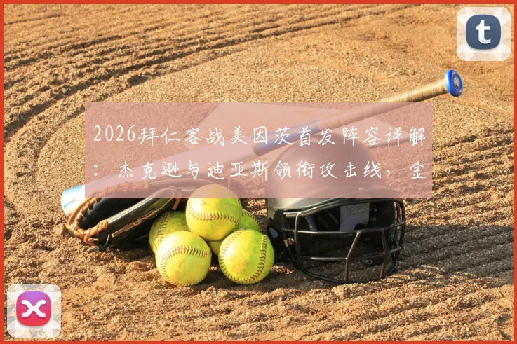 2026拜仁客战美因茨首发阵容详解：杰克逊与迪亚斯领衔攻击线，金玟哉搭档伊藤洋辉构建新防线