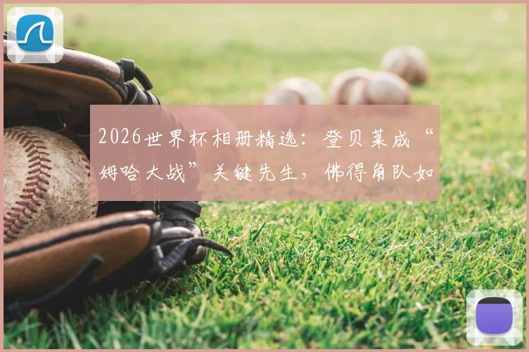 2026世界杯相册精选:登贝莱成“姆哈大战”关键先生,佛得角队如何书写小国足球新神话